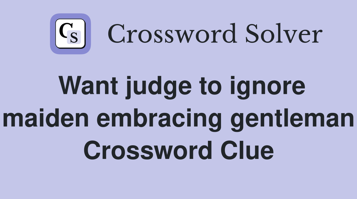 Want judge to ignore maiden embracing gentleman Crossword Clue