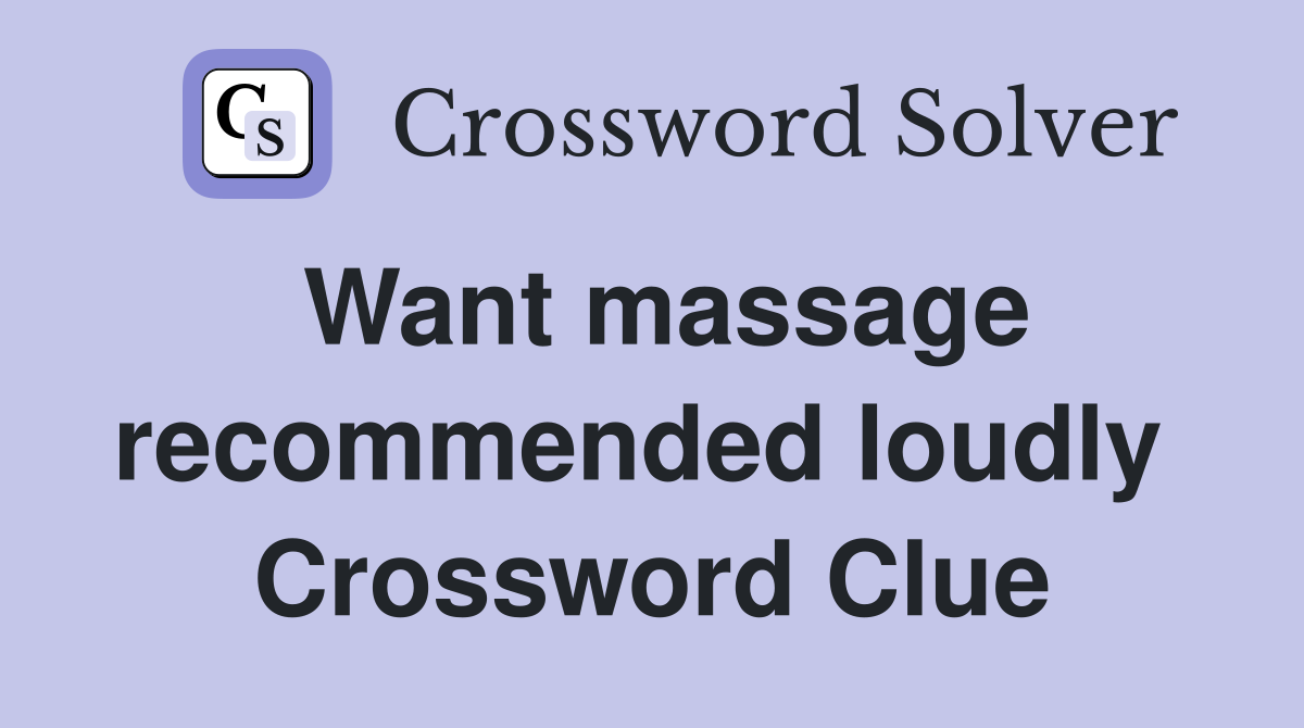 Want massage recommended loudly  Crossword Clue