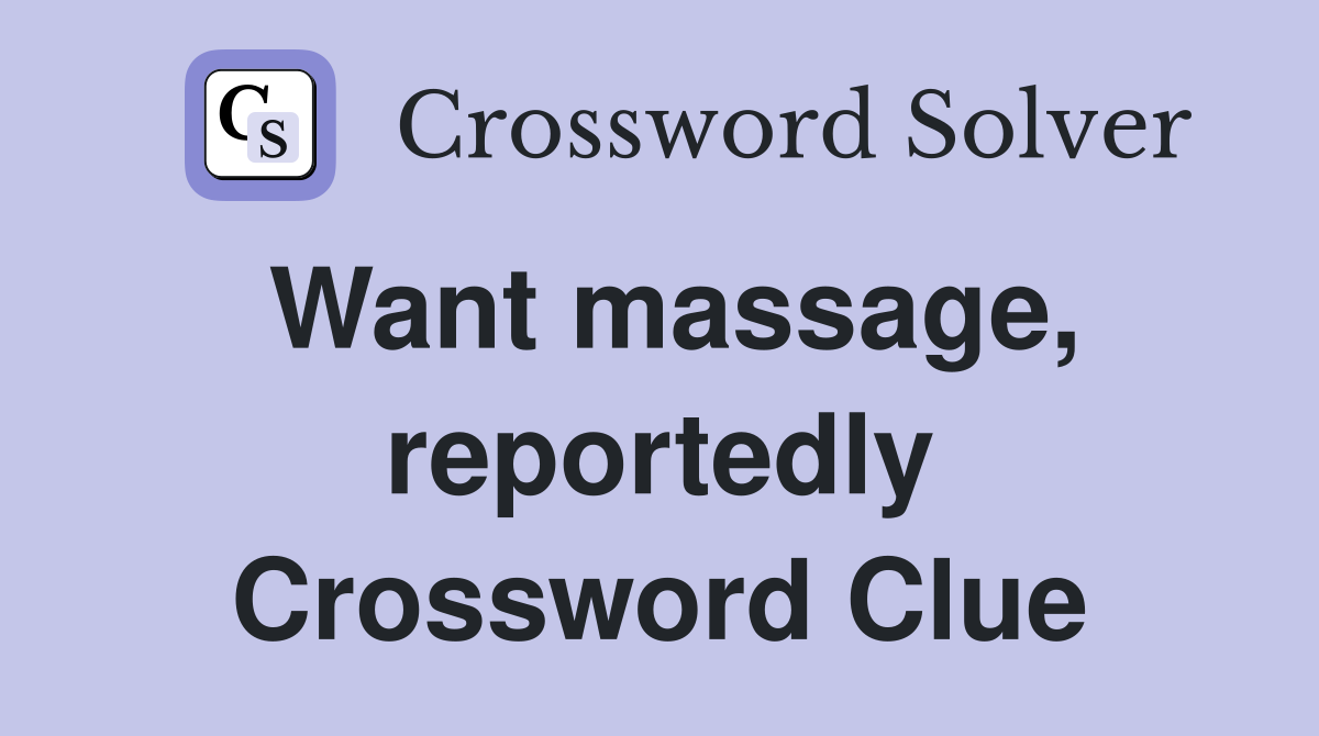 Want massage, reportedly Crossword Clue