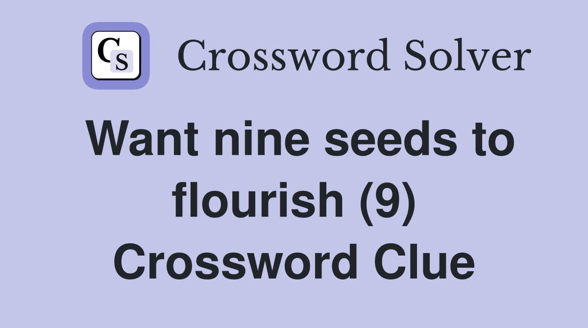 Want nine seeds to flourish (9) Crossword Clue