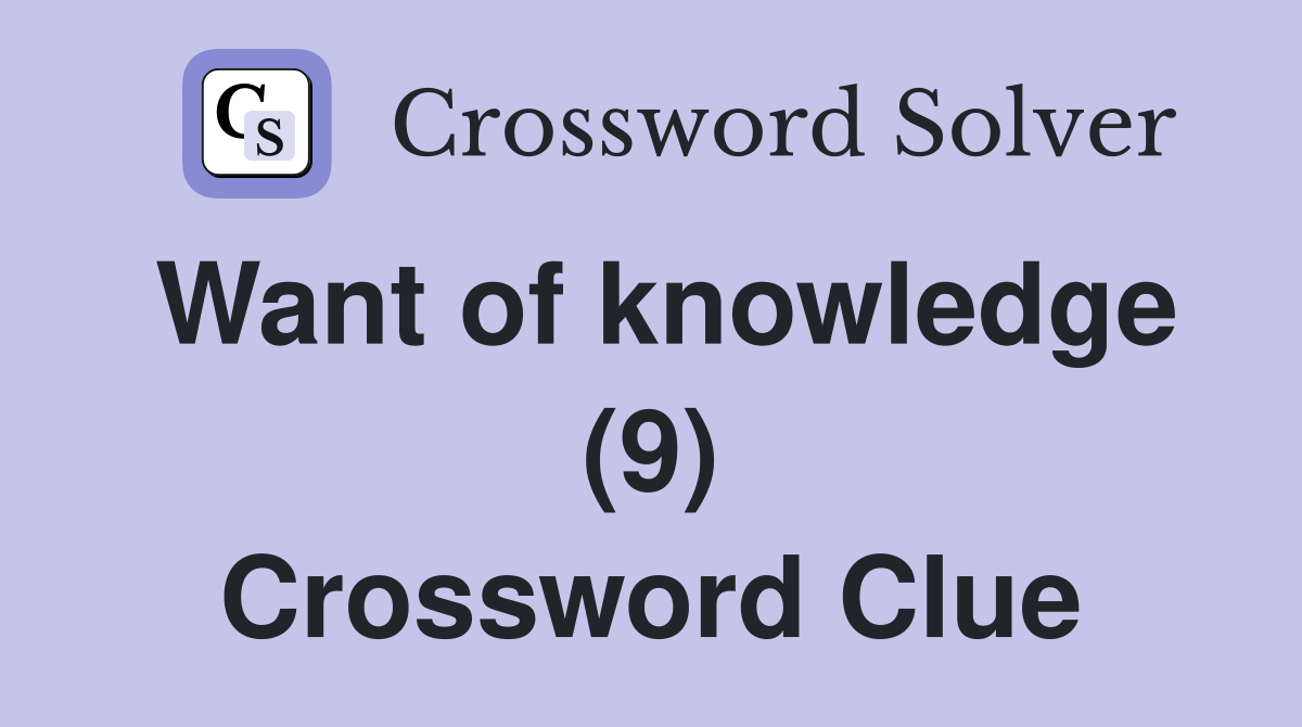 Want of knowledge (9) Crossword Clue