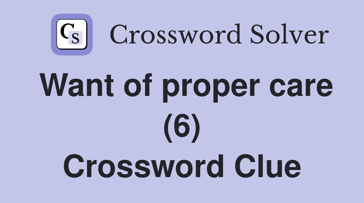 Want of proper care (6) Crossword Clue