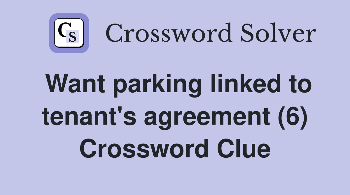 Want parking linked to tenant's agreement (6) Crossword Clue