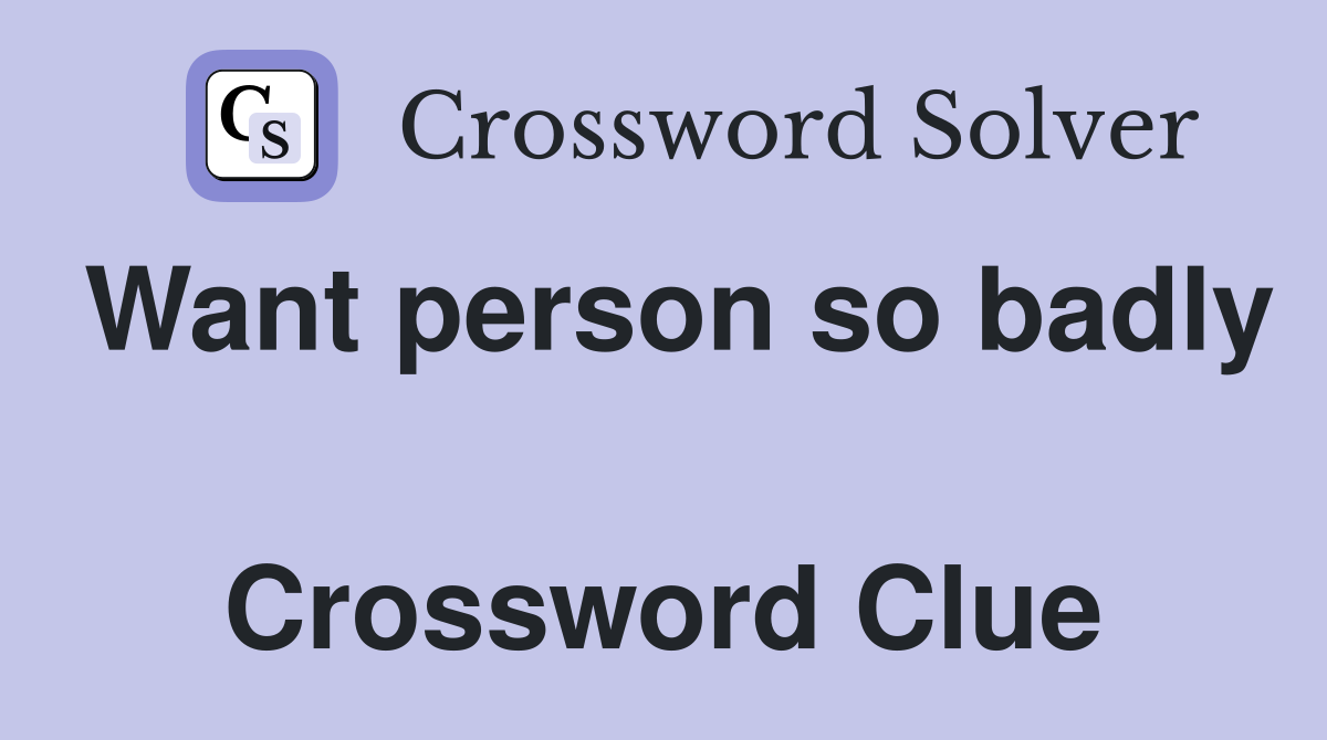 Want person so badly  Crossword Clue