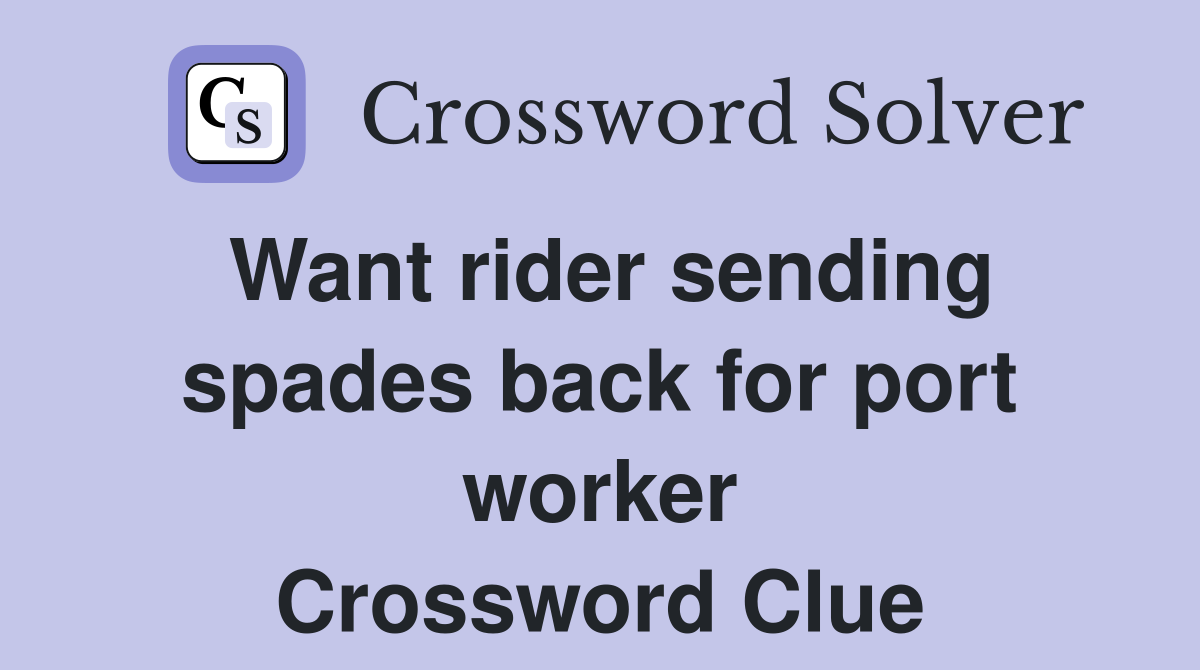 Want rider sending spades back for port worker Crossword Clue
