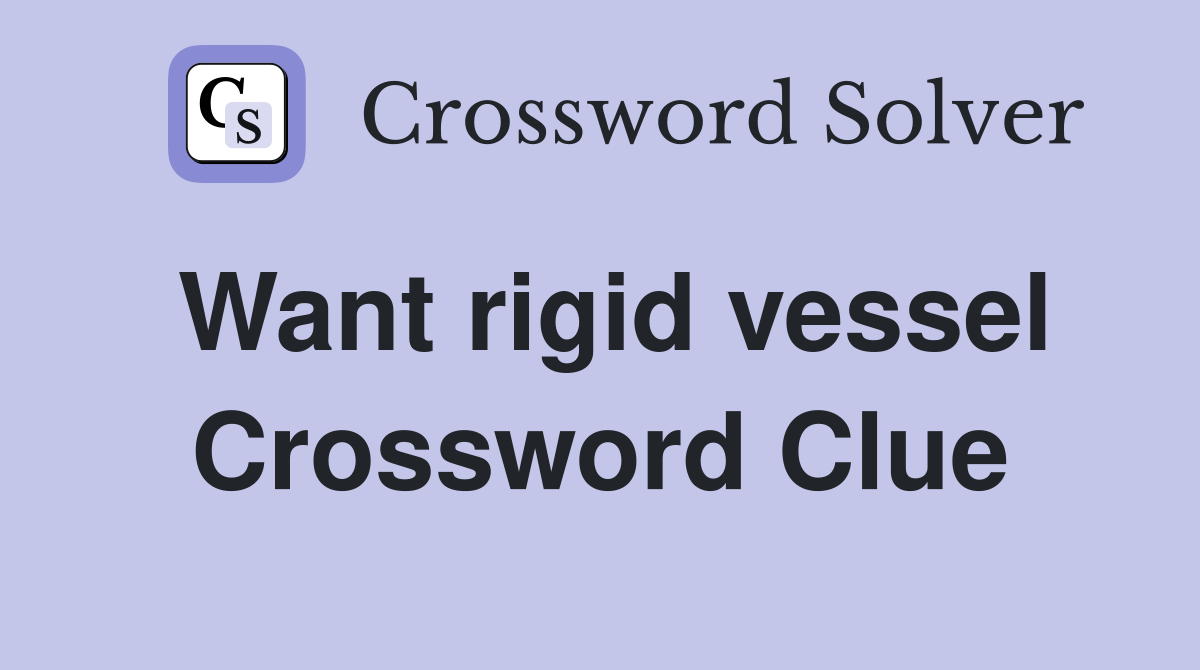 Want rigid vessel Crossword Clue
