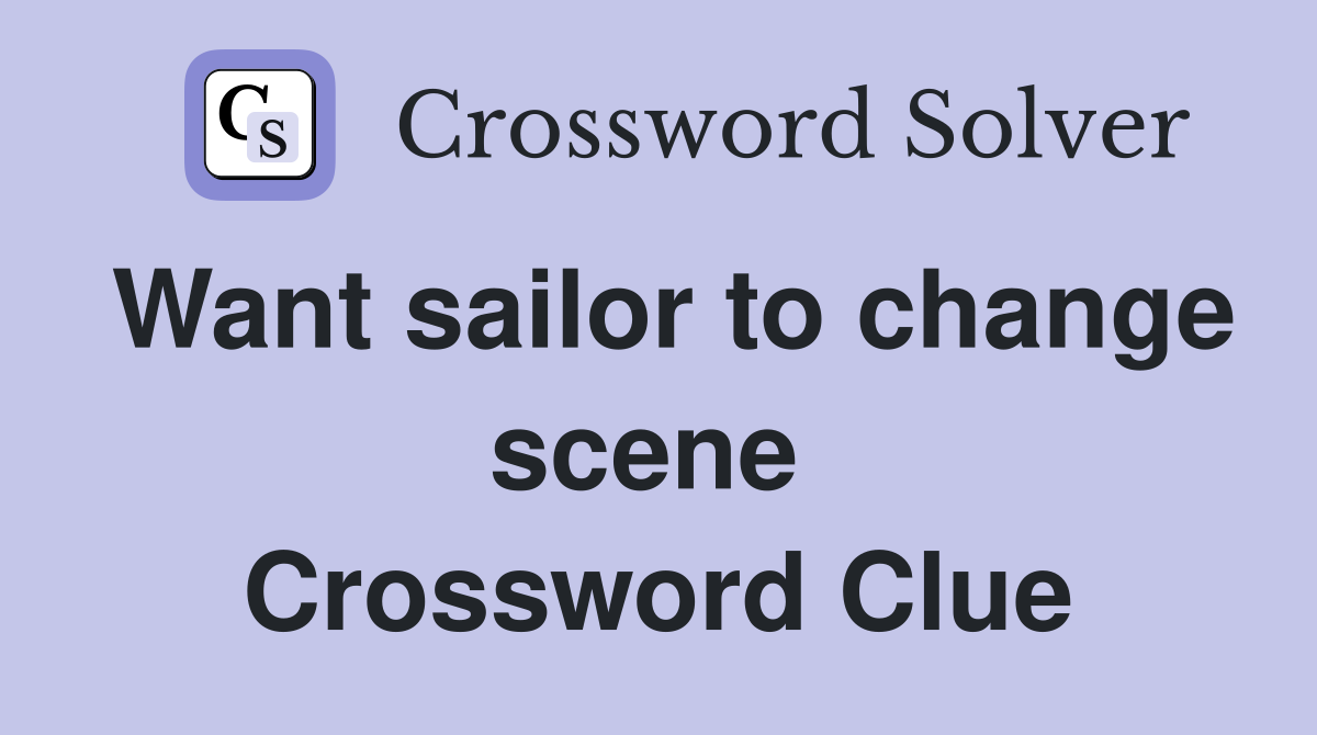 Want sailor to change scene  Crossword Clue