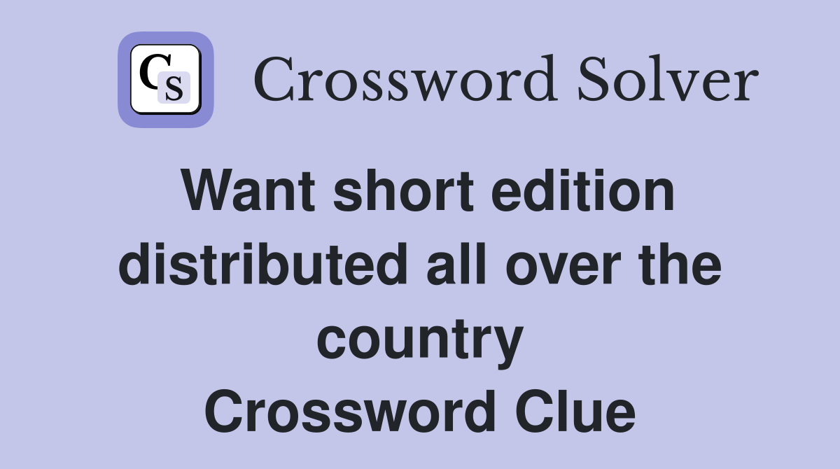 Want short edition distributed all over the country Crossword Clue