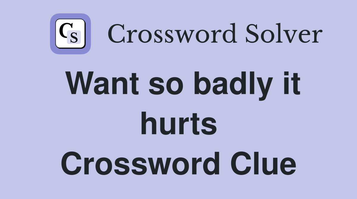 Want so badly it hurts Crossword Clue