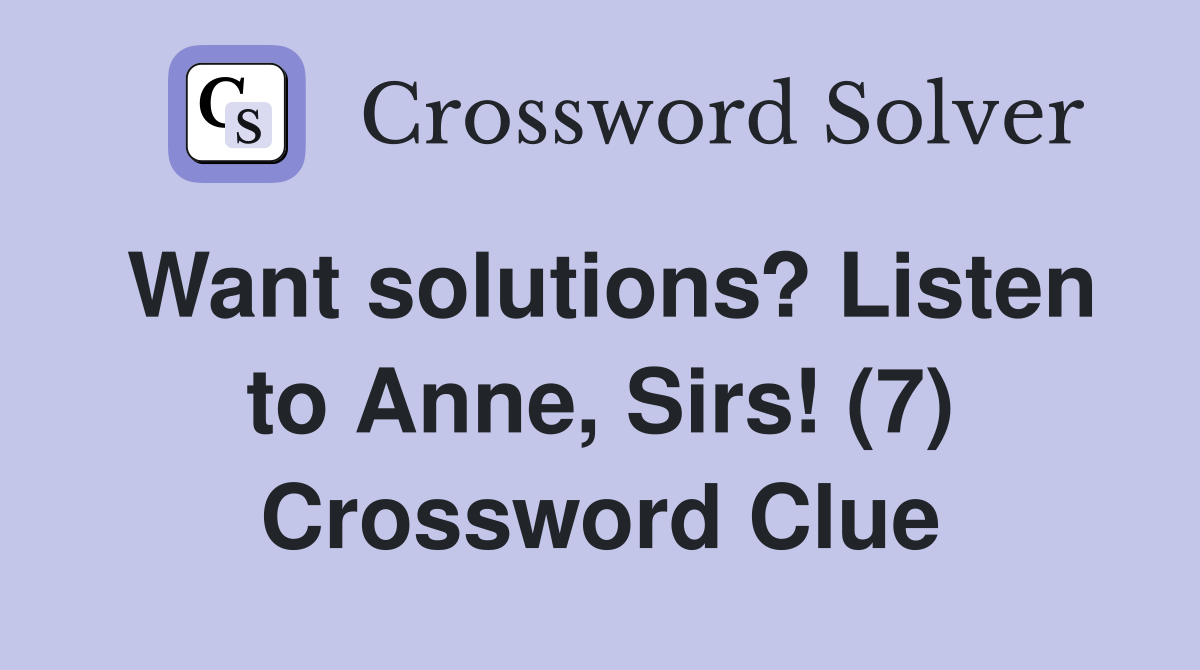 Want solutions? Listen to Anne, Sirs! (7) Crossword Clue