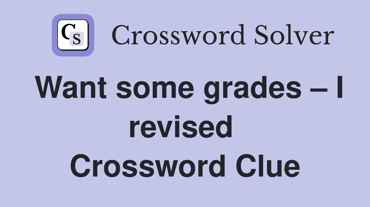 Want some grades – I revised  Crossword Clue