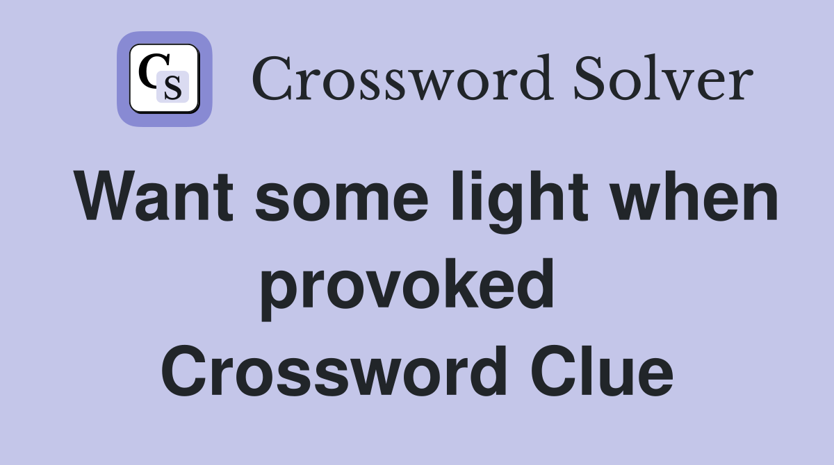 Want some light when provoked  Crossword Clue