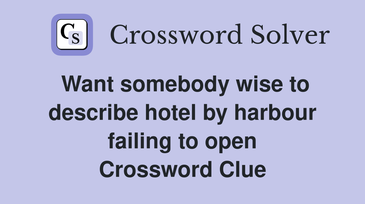 Want somebody wise to describe hotel by harbour failing to open Crossword Clue