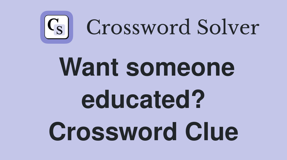 Want someone educated? Crossword Clue