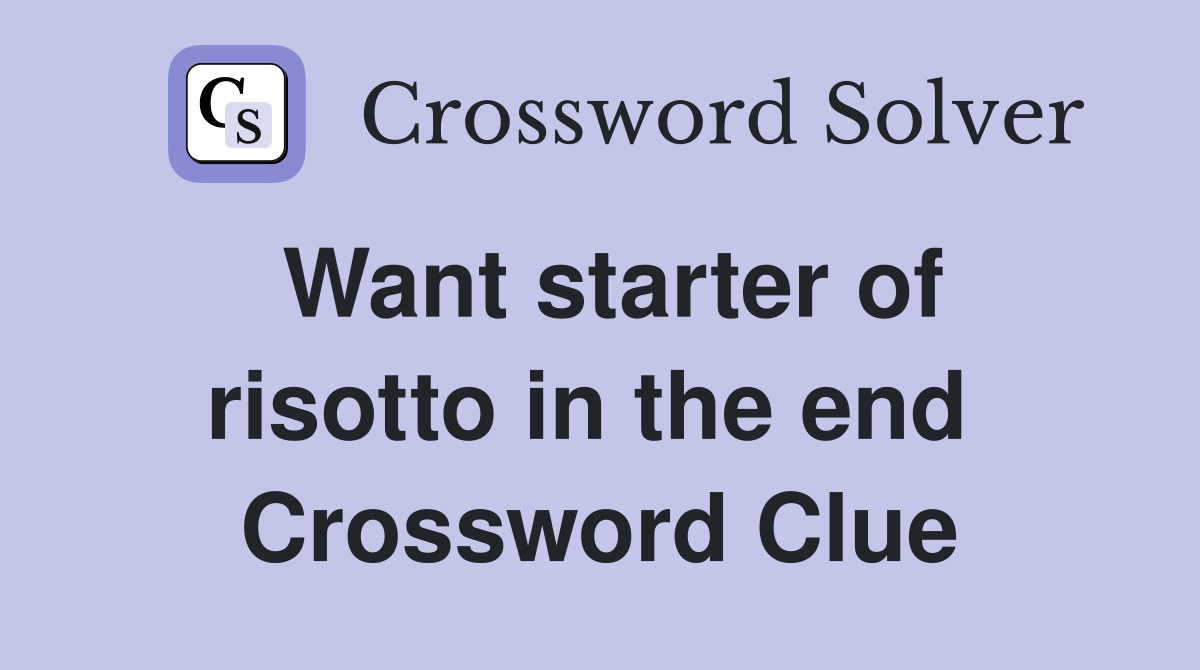Want starter of risotto in the end  Crossword Clue
