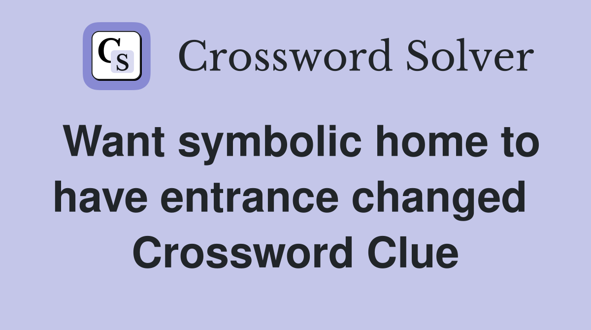 Want symbolic home to have entrance changed  Crossword Clue
