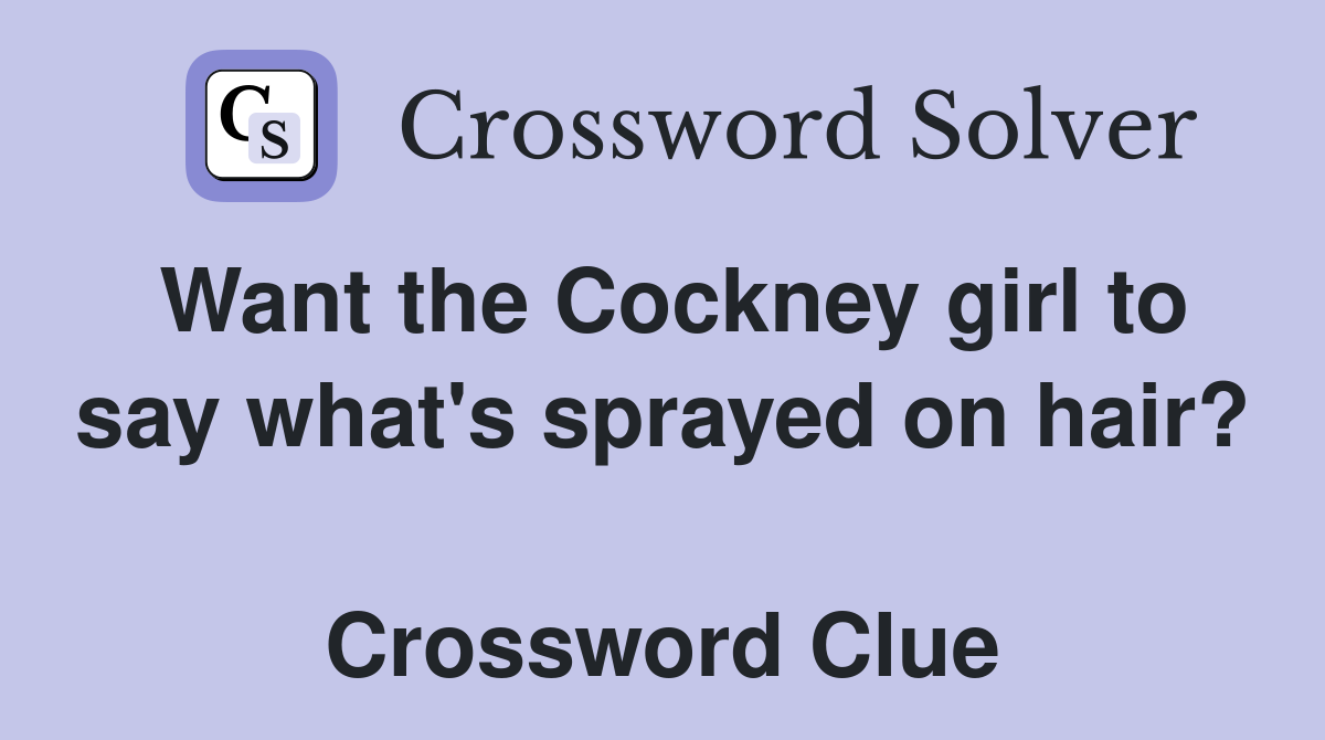 Want the Cockney girl to say what's sprayed on hair?  Crossword Clue