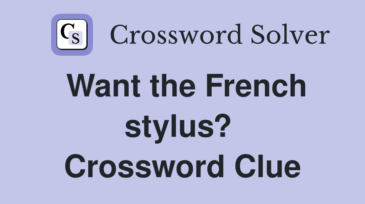 Want the French stylus?  Crossword Clue
