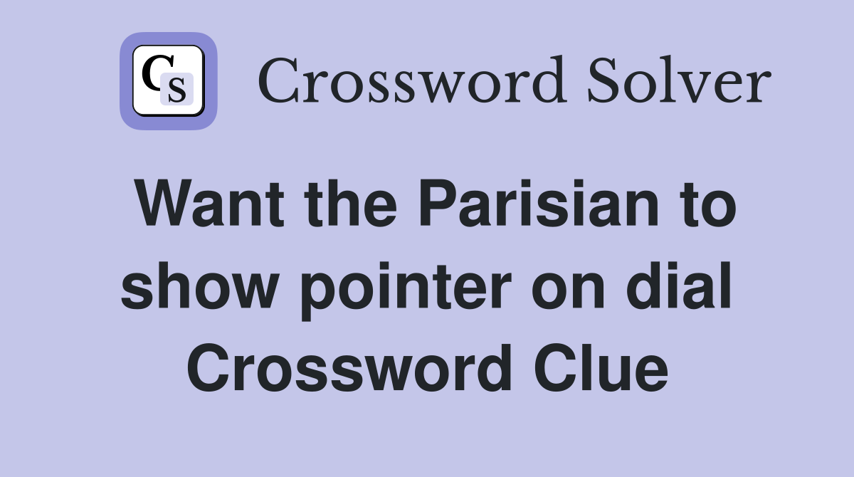 Want the Parisian to show pointer on dial Crossword Clue