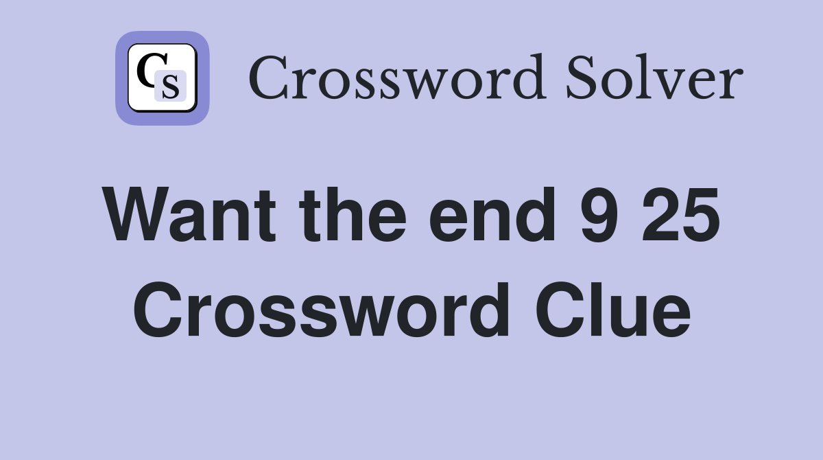 Want the end 9 25  Crossword Clue