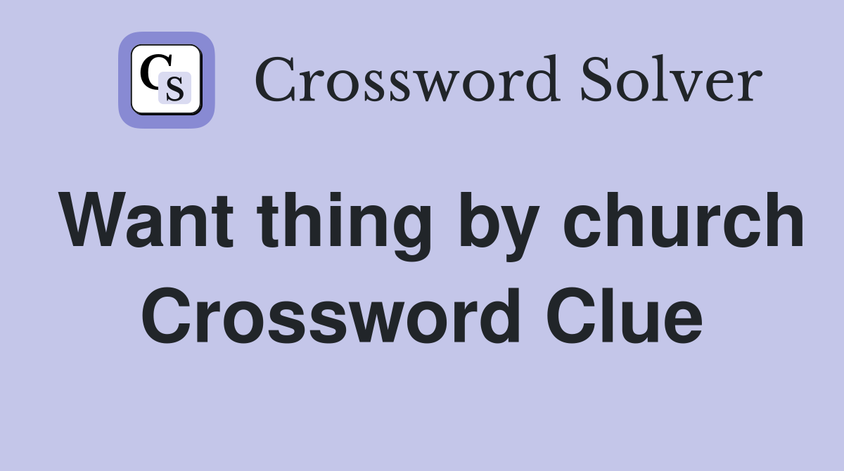 Want thing by church Crossword Clue