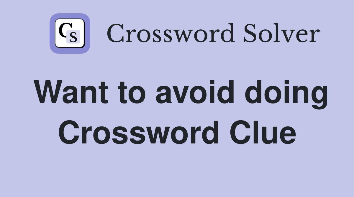 Want to avoid doing Crossword Clue