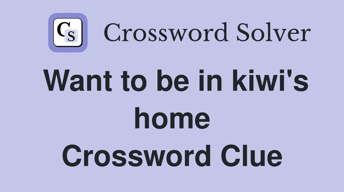Want to be in kiwi's home Crossword Clue