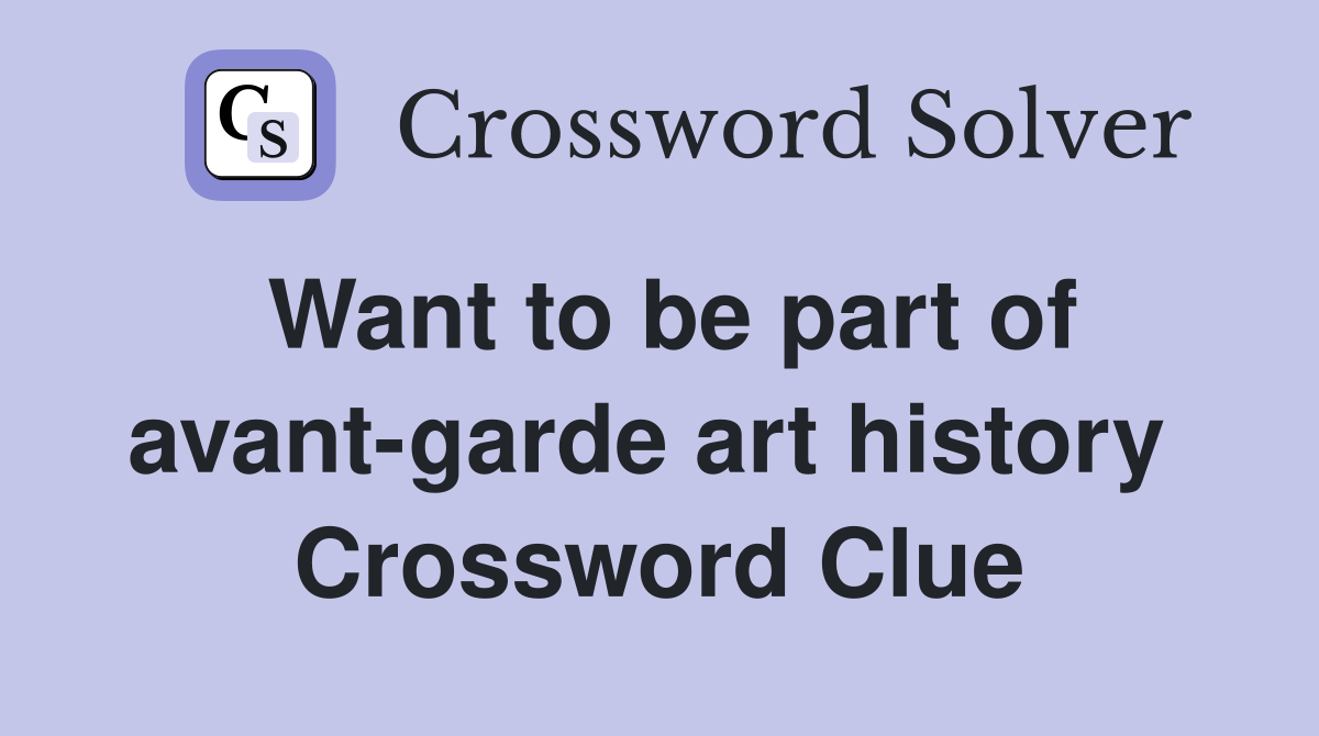 Want to be part of avant-garde art history  Crossword Clue