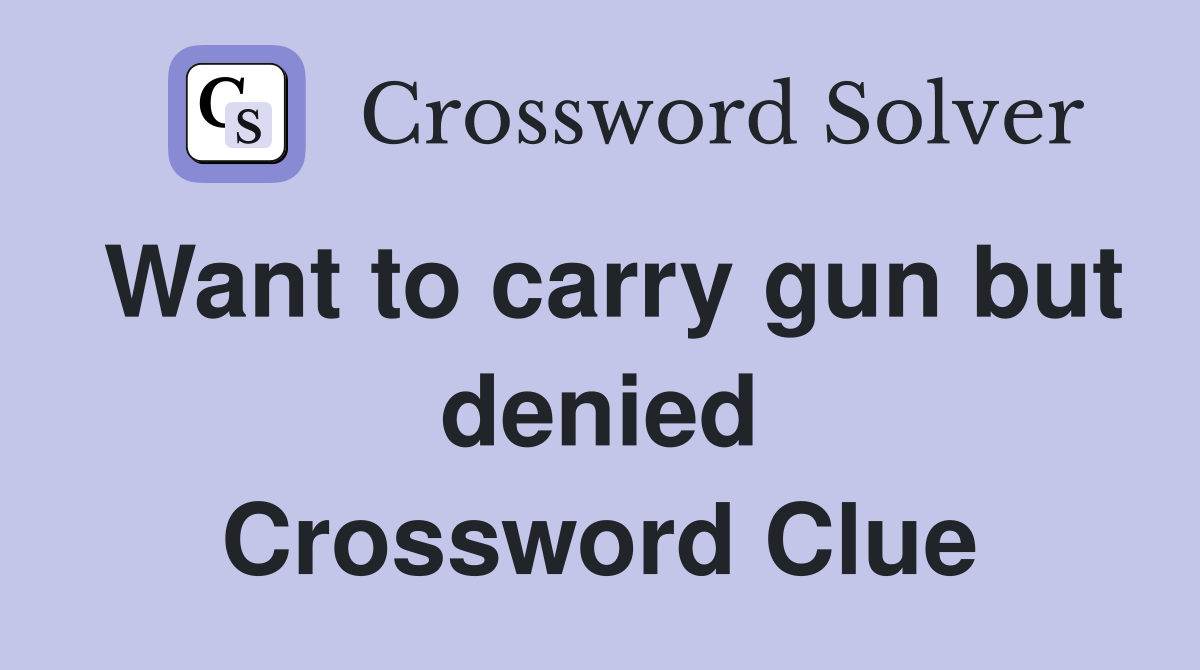 Want to carry gun but denied Crossword Clue