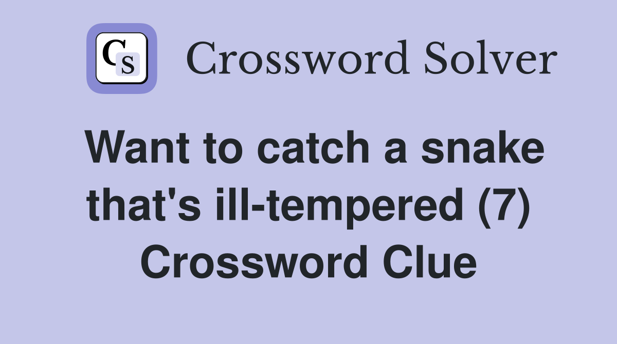 Want to catch a snake that's ill-tempered (7) Crossword Clue