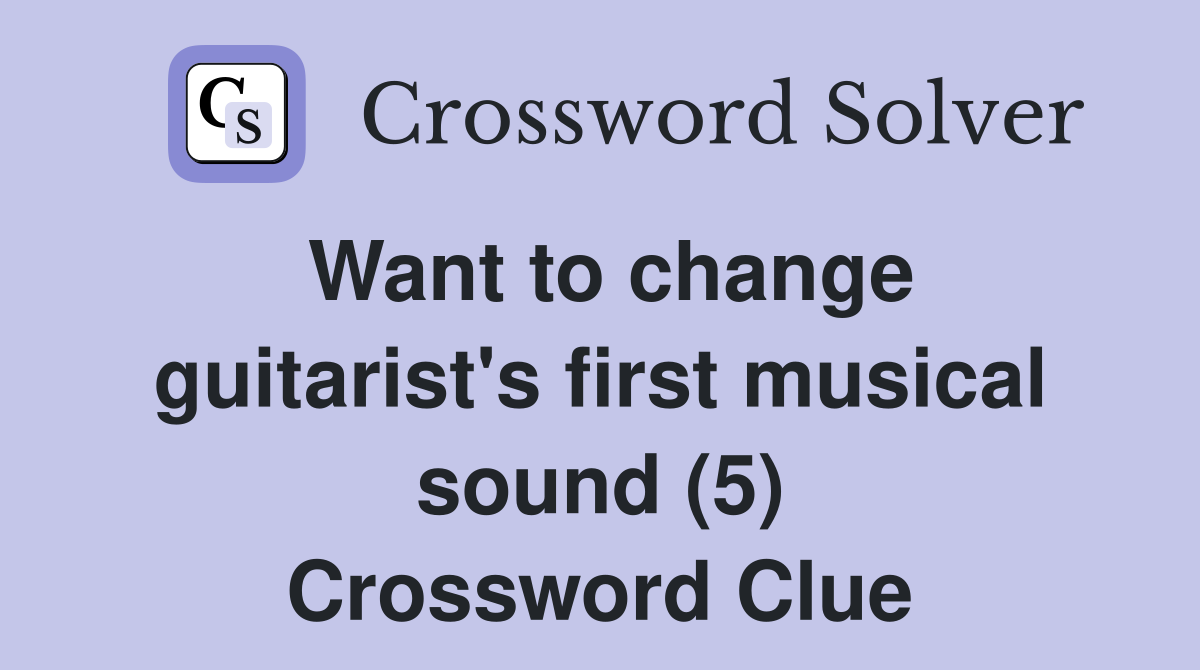 Want to change guitarist's first musical sound (5) Crossword Clue