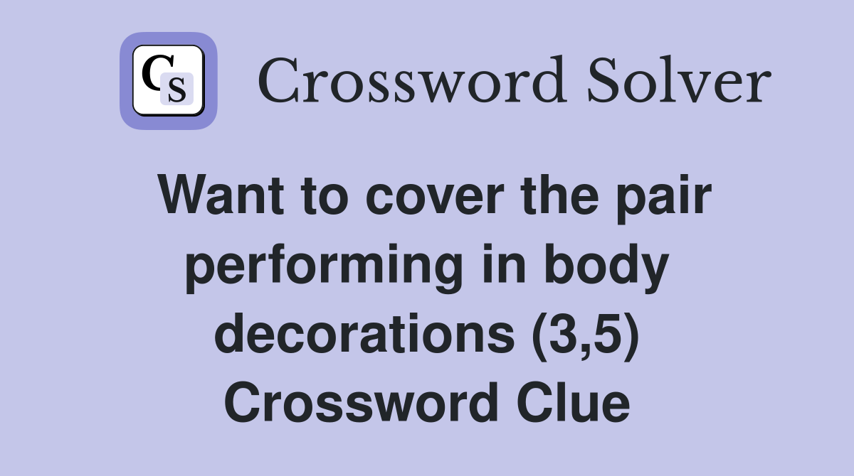 Want to cover the pair performing in body decorations (3,5) Crossword Clue