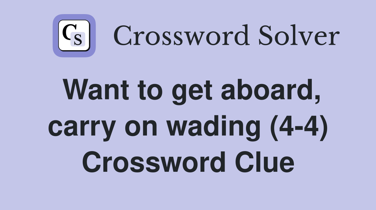 Want to get aboard, carry on wading (4-4) Crossword Clue