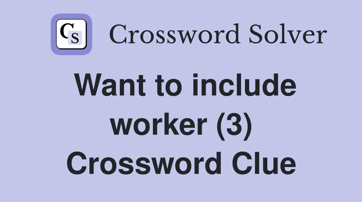 Want to include worker (3) Crossword Clue