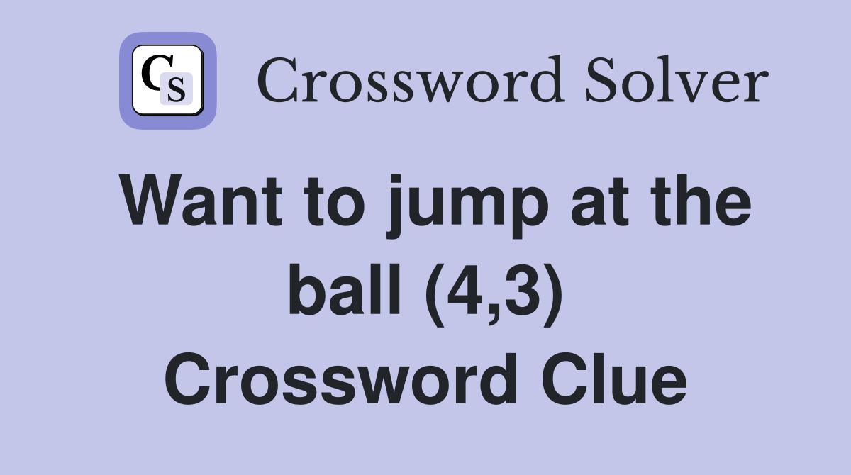 Want to jump at the ball (4,3) Crossword Clue