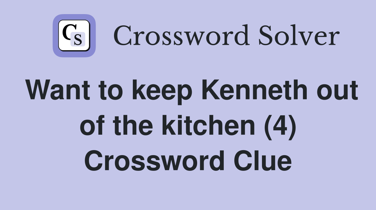 Want to keep Kenneth out of the kitchen (4) Crossword Clue