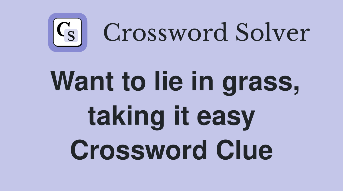 Want to lie in grass, taking it easy Crossword Clue
