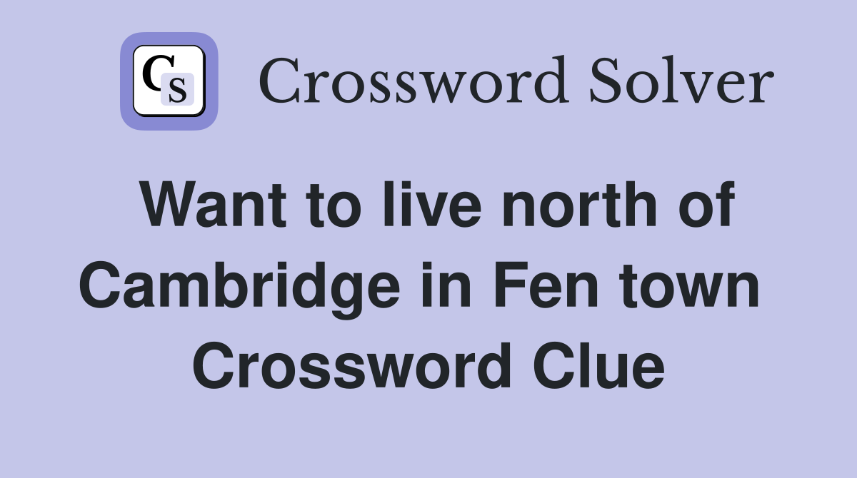 Want to live north of Cambridge in Fen town  Crossword Clue