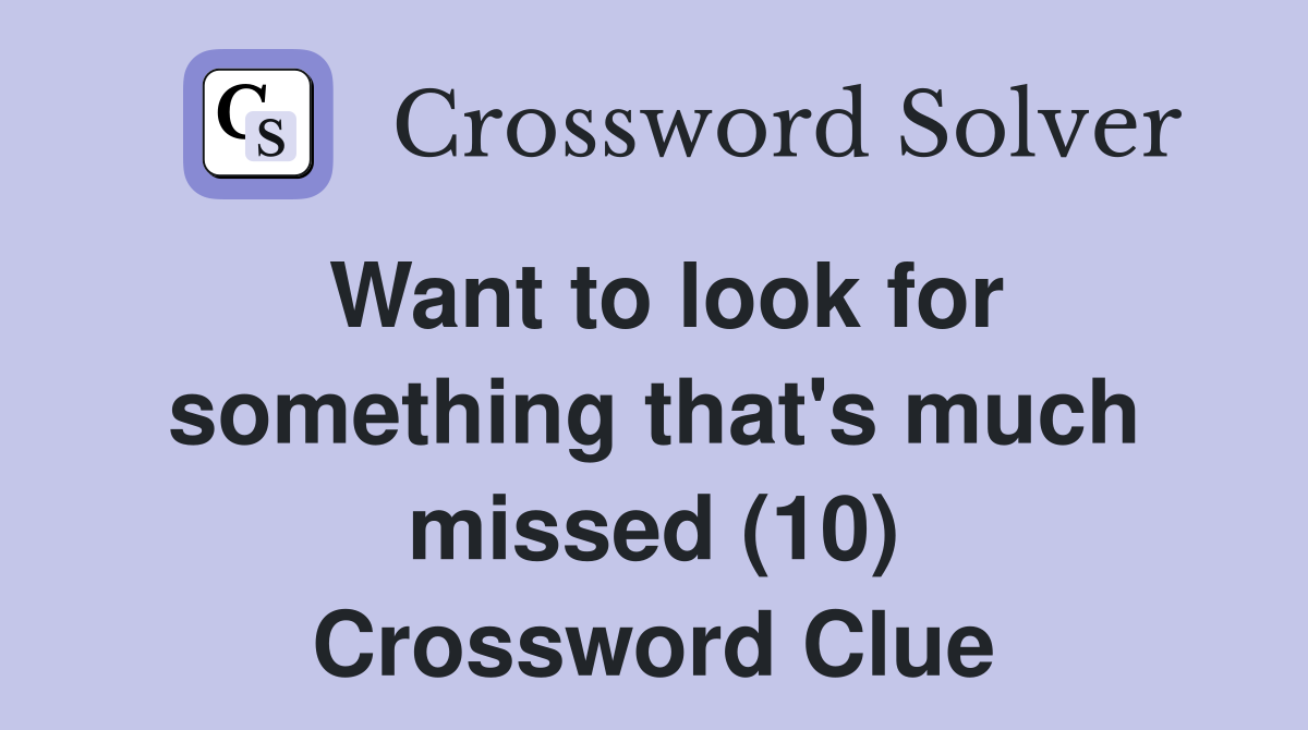 Want to look for something that's much missed (10) Crossword Clue