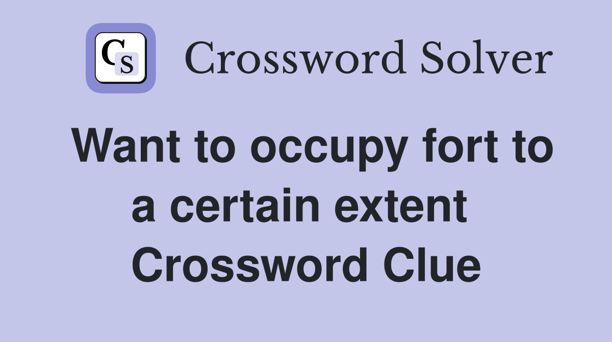 Want to occupy fort to a certain extent  Crossword Clue