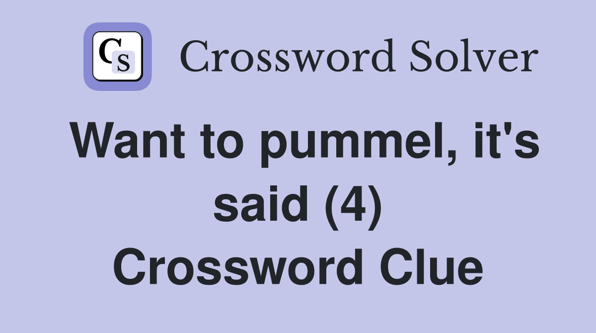 Want to pummel, it's said (4) Crossword Clue