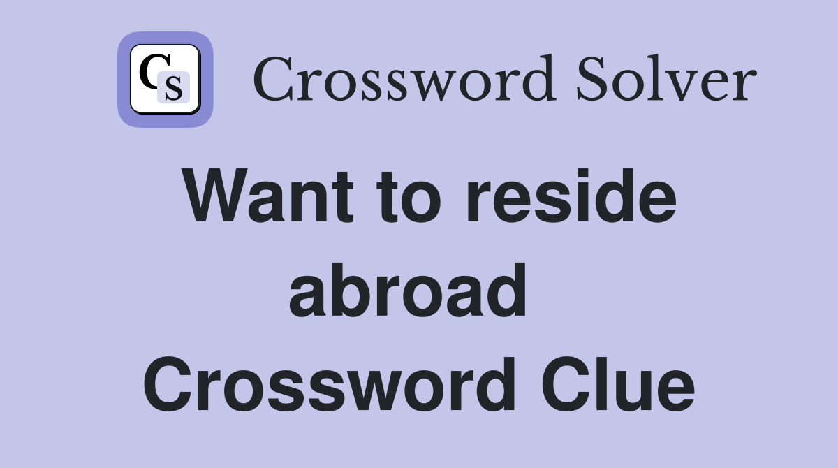 Want to reside abroad  Crossword Clue