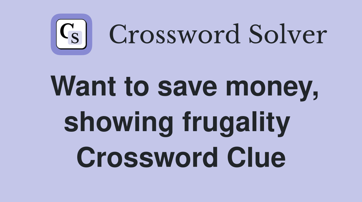 Want to save money, showing frugality  Crossword Clue