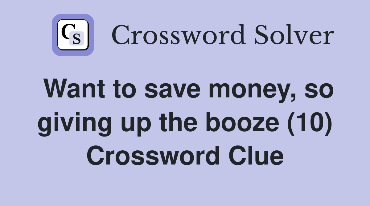 Want to save money, so giving up the booze (10) Crossword Clue