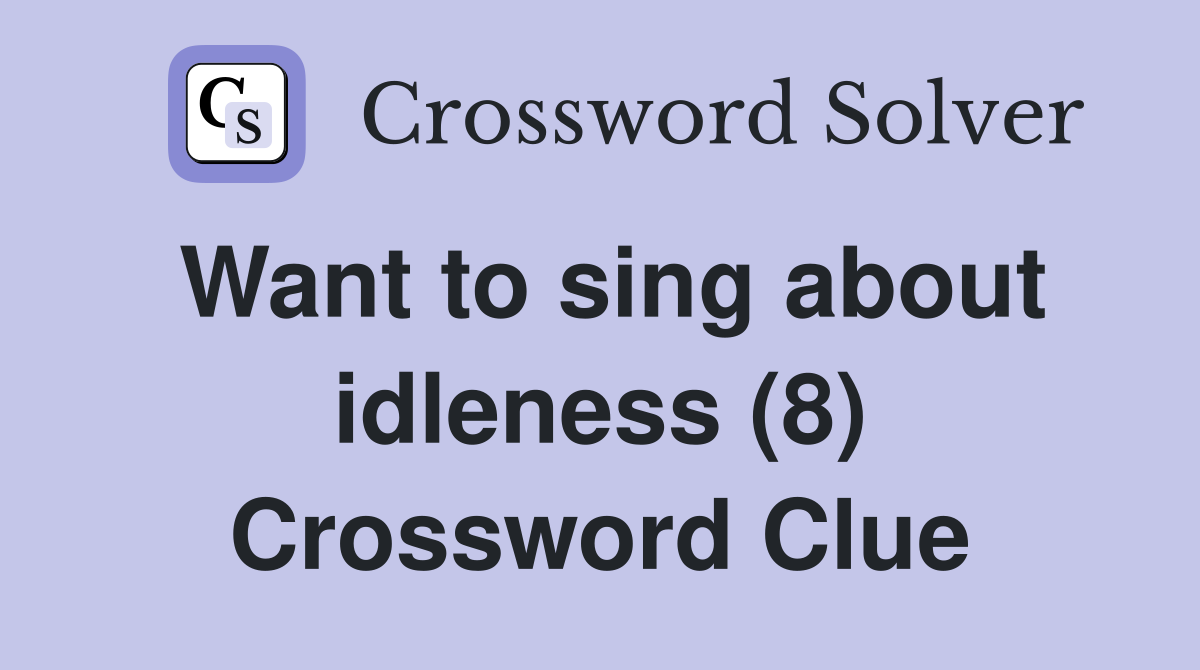 Want to sing about idleness (8) Crossword Clue