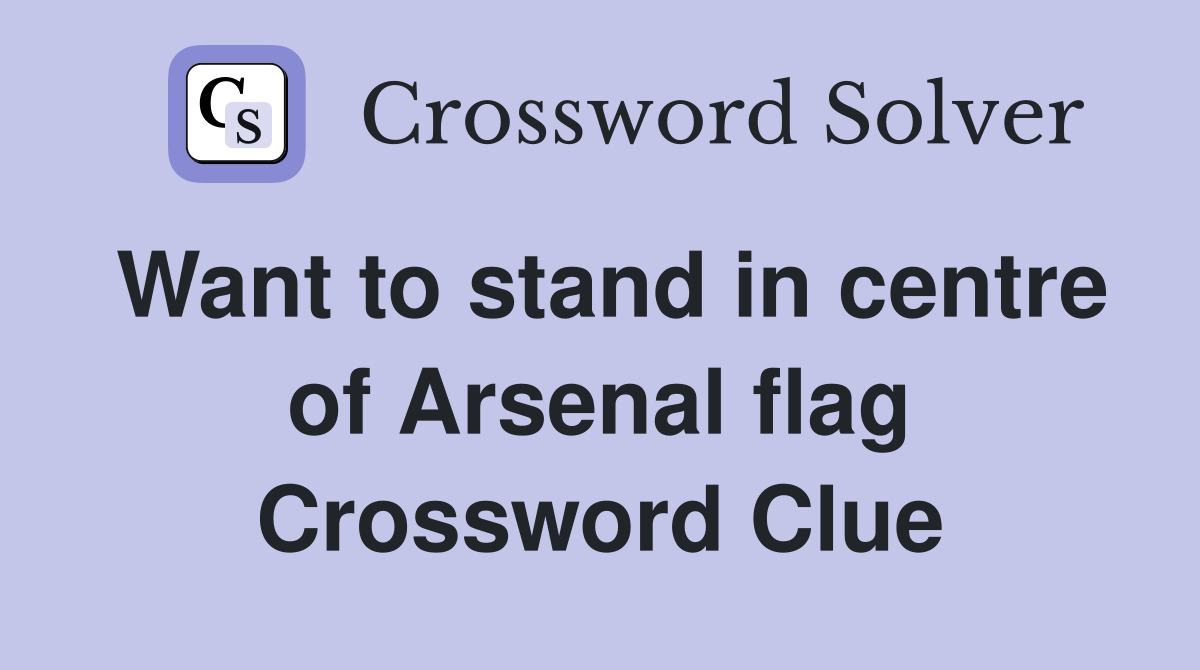 Want to stand in centre of Arsenal flag Crossword Clue
