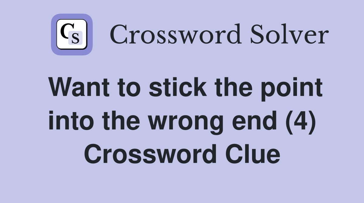 Want to stick the point into the wrong end (4) Crossword Clue