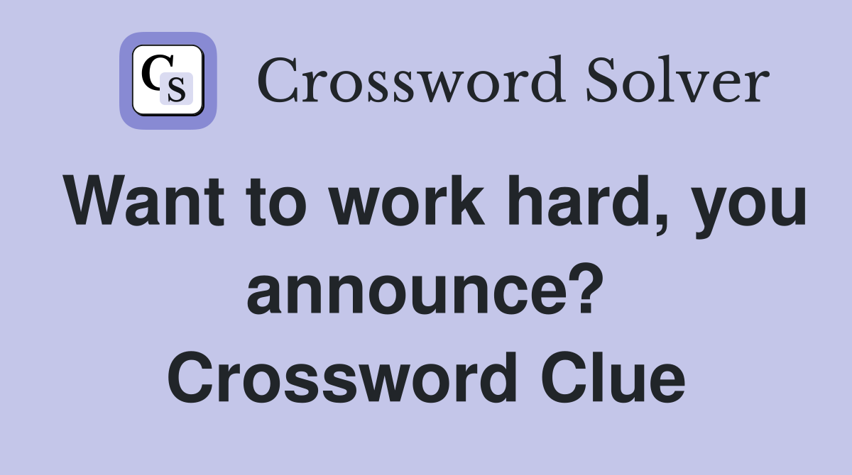 Want to work hard, you announce? Crossword Clue