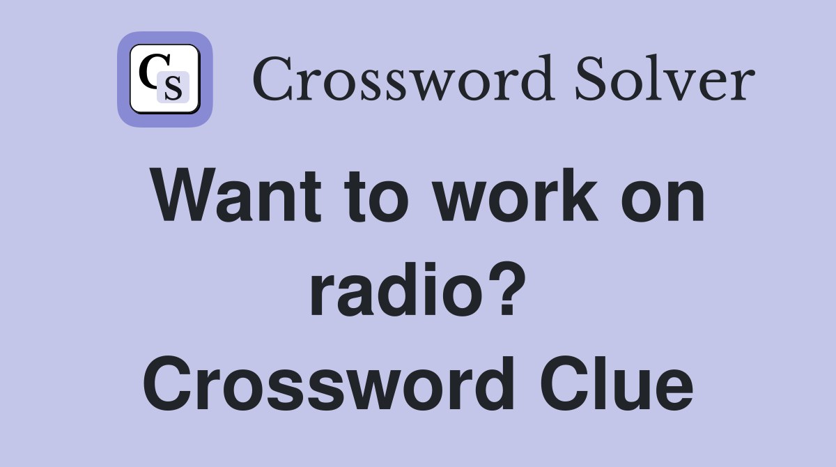 Want to work on radio? Crossword Clue