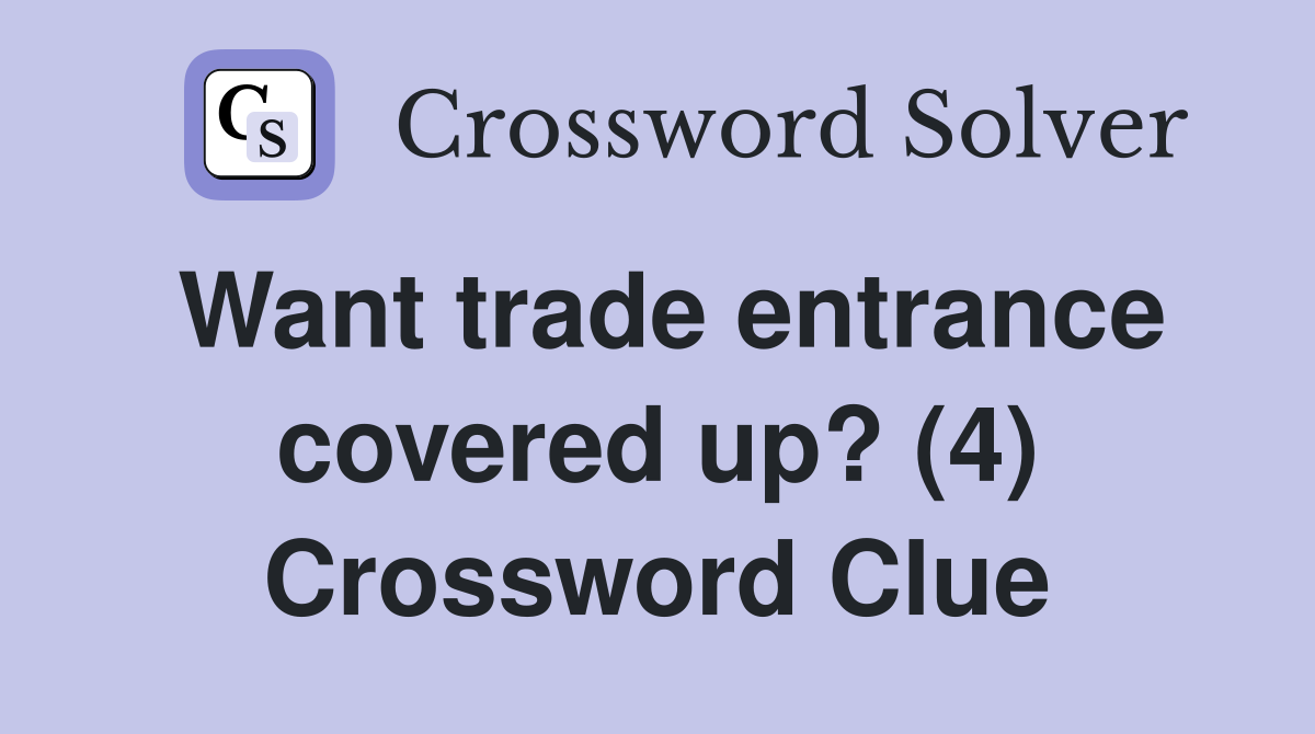 Want trade entrance covered up? (4) Crossword Clue
